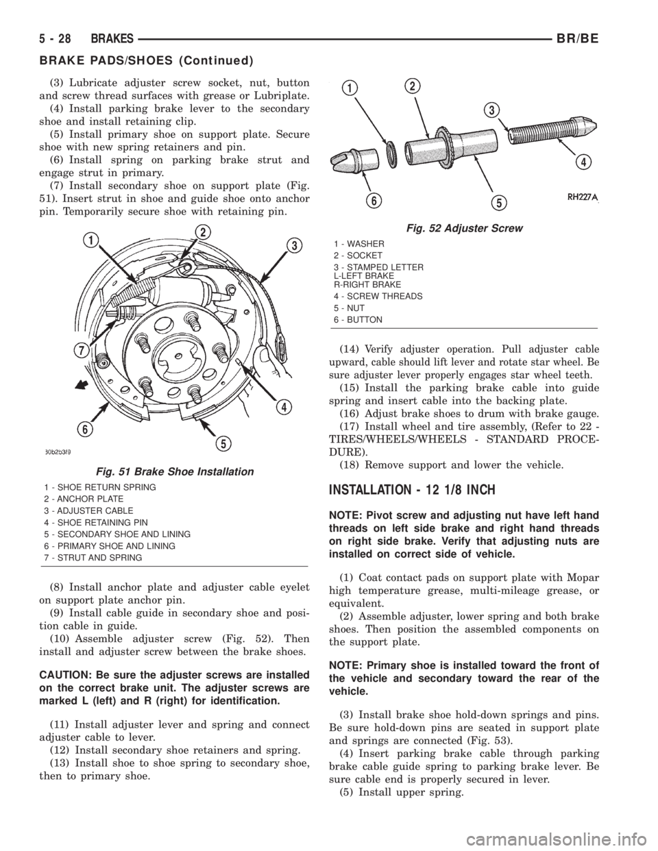DODGE RAM 2001  Service Repair Manual (3) Lubricate adjuster screw socket, nut, button
and screw thread surfaces with grease or Lubriplate.
(4) Install parking brake lever to the secondary
shoe and install retaining clip.
(5) Install prim