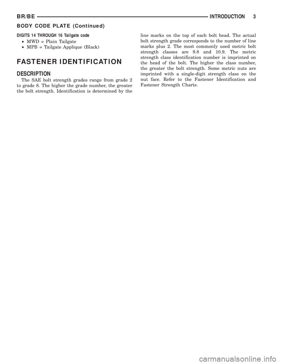 DODGE RAM 2001  Service Repair Manual DIGITS 14 THROUGH 16 Tailgate code
²MWD = Plain Tailgate
²MPB = Tailgate Applique (Black)
FASTENER IDENTIFICATION
DESCRIPTION
The SAE bolt strength grades range from grade 2
to grade 8. The higher t