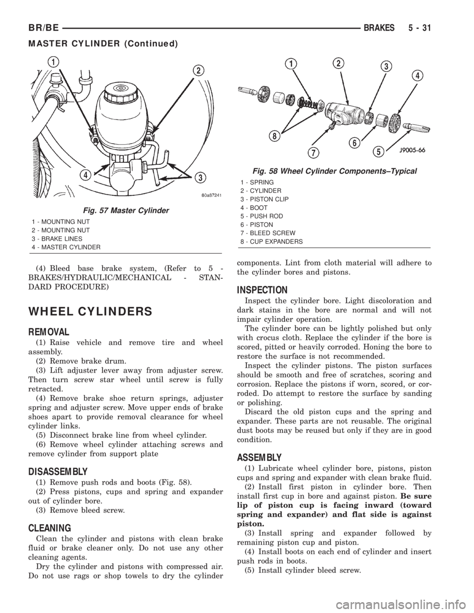 DODGE RAM 2001  Service Repair Manual (4) Bleed base brake system, (Refer to 5 -
BRAKES/HYDRAULIC/MECHANICAL - STAN-
DARD PROCEDURE)
WHEEL CYLINDERS
REMOVAL
(1) Raise vehicle and remove tire and wheel
assembly.
(2) Remove brake drum.
(3) 