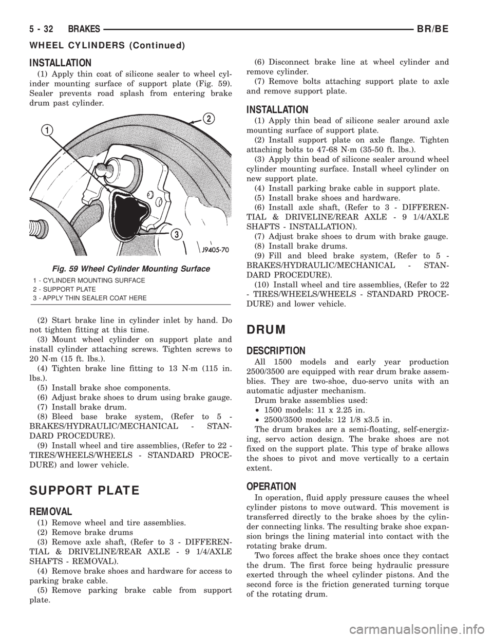 DODGE RAM 2001  Service Repair Manual INSTALLATION
(1) Apply thin coat of silicone sealer to wheel cyl-
inder mounting surface of support plate (Fig. 59).
Sealer prevents road splash from entering brake
drum past cylinder.
(2) Start brake