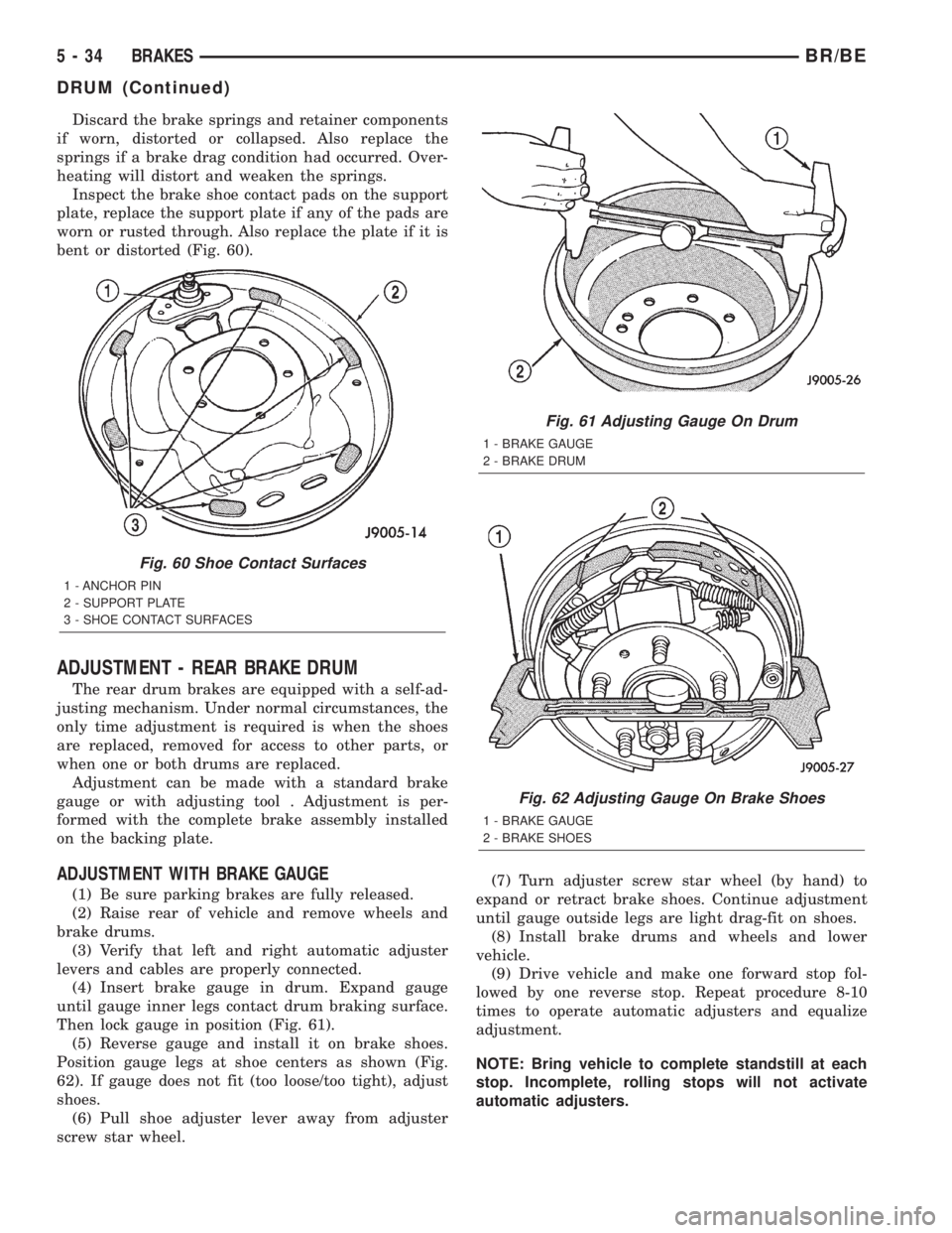 DODGE RAM 2001  Service Repair Manual Discard the brake springs and retainer components
if worn, distorted or collapsed. Also replace the
springs if a brake drag condition had occurred. Over-
heating will distort and weaken the springs.
I