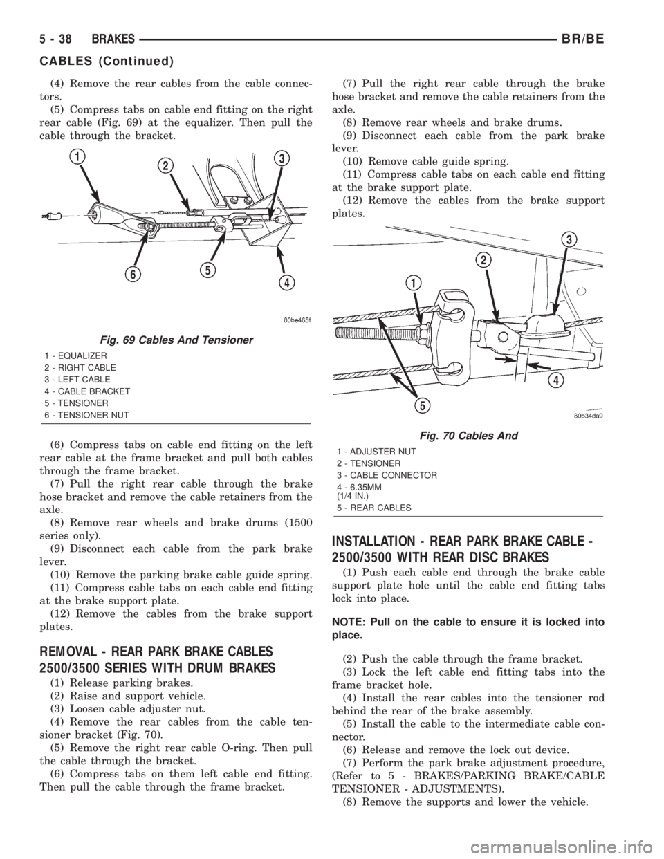 DODGE RAM 2001  Service Repair Manual (4) Remove the rear cables from the cable connec-
tors.
(5) Compress tabs on cable end fitting on the right
rear cable (Fig. 69) at the equalizer. Then pull the
cable through the bracket.
(6) Compress