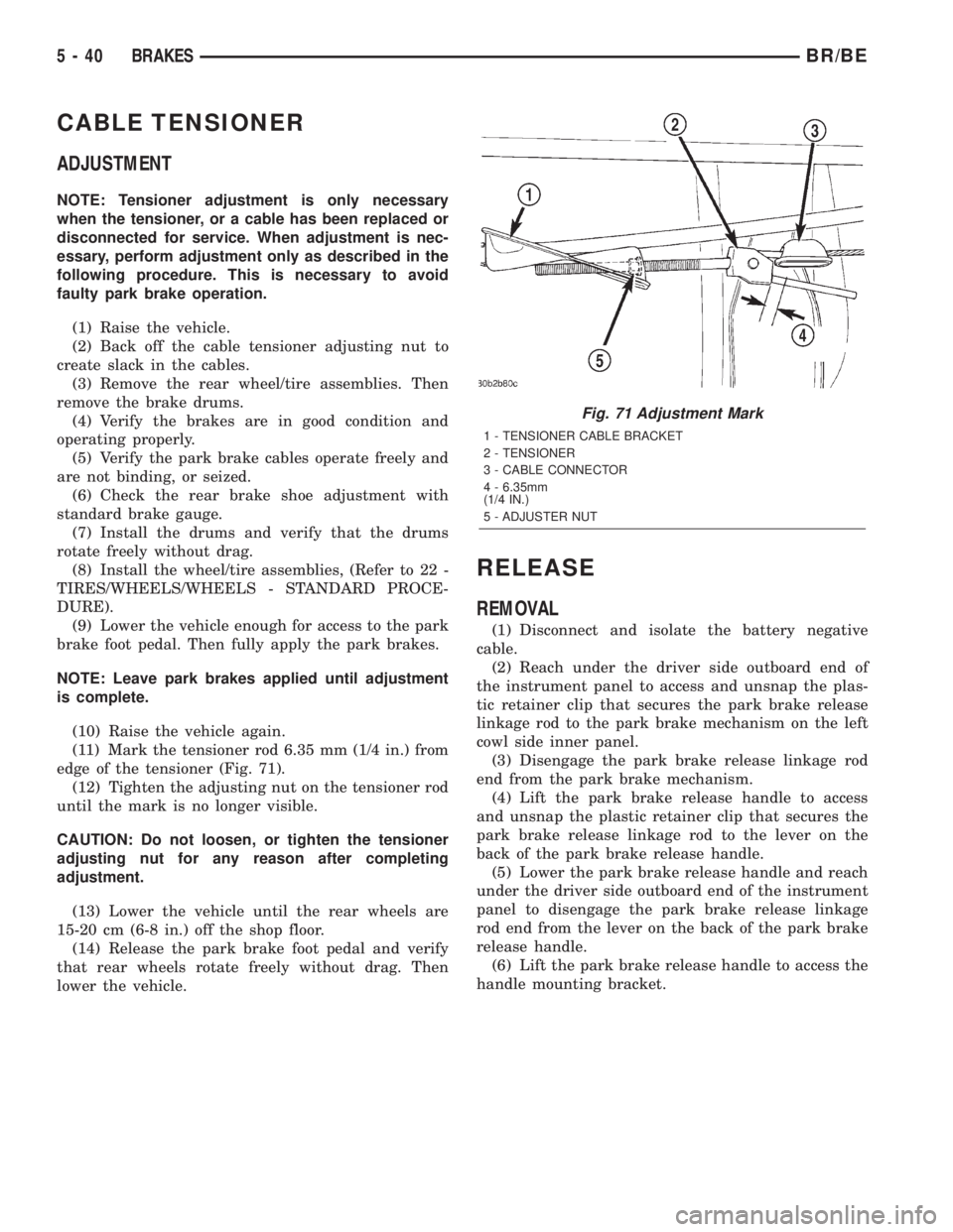 DODGE RAM 2001 Service Repair Manual CABLE TENSIONER
ADJUSTMENT
NOTE: Tensioner adjustment is only necessary
when the tensioner, or a cable has been replaced or
disconnected for service. When adjustment is nec-
essary, perform adjustment DODGE RAM 2001 Service Repair Manual CABLE TENSIONER
ADJUSTMENT
NOTE: Tensioner adjustment is only necessary
when the tensioner, or a cable has been replaced or
disconnected for service. When adjustment is nec-
essary, perform adjustment