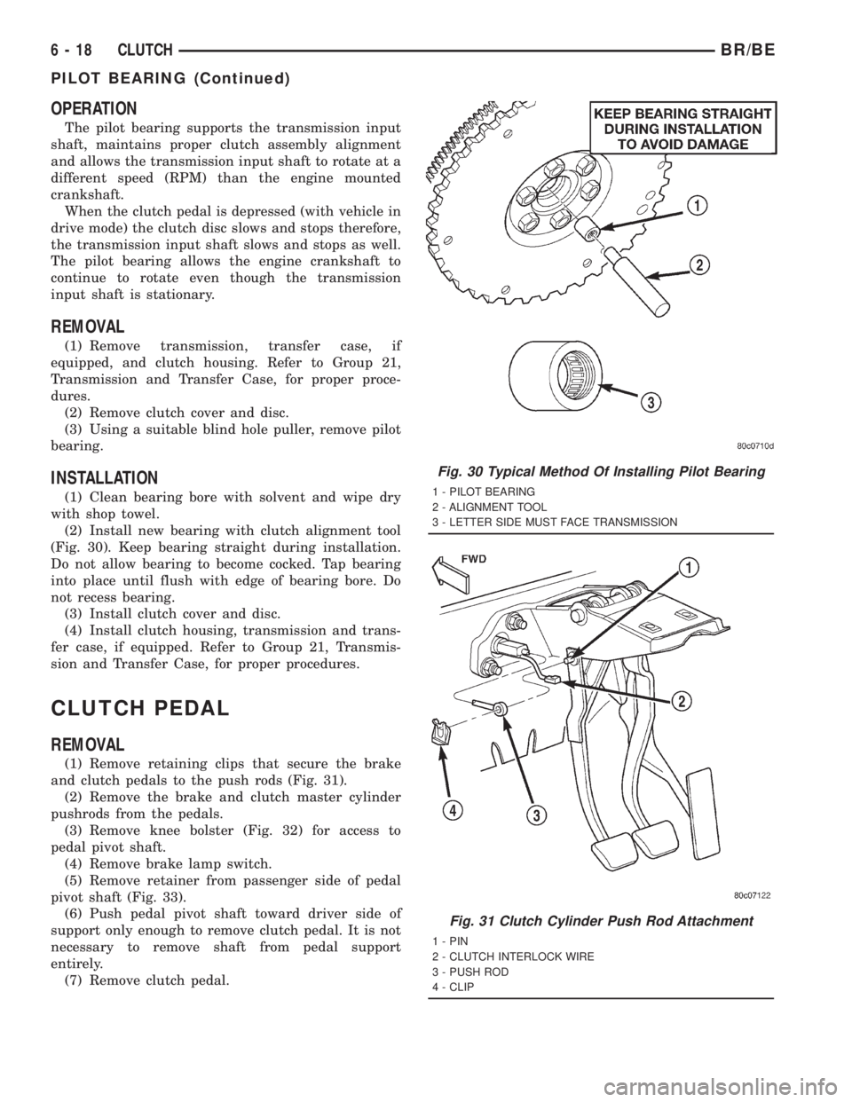 DODGE RAM 2001 Service Repair Manual OPERATION
The pilot bearing supports the transmission input
shaft, maintains proper clutch assembly alignment
and allows the transmission input shaft to rotate at a
different speed (RPM) than the engi DODGE RAM 2001 Service Repair Manual OPERATION
The pilot bearing supports the transmission input
shaft, maintains proper clutch assembly alignment
and allows the transmission input shaft to rotate at a
different speed (RPM) than the engi
