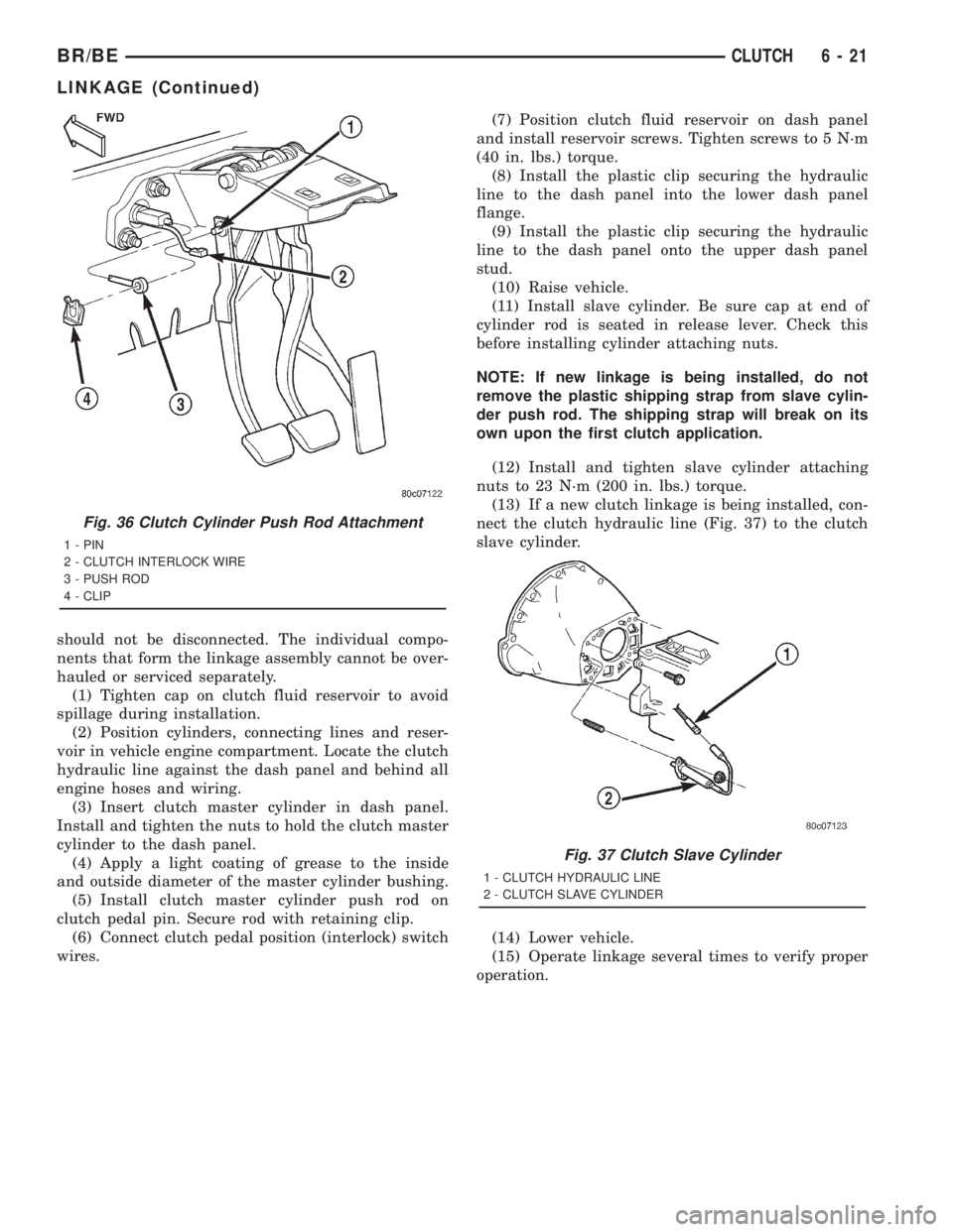DODGE RAM 2001 Service Repair Manual should not be disconnected. The individual compo-
nents that form the linkage assembly cannot be over-
hauled or serviced separately.
(1) Tighten cap on clutch fluid reservoir to avoid
spillage during DODGE RAM 2001 Service Repair Manual should not be disconnected. The individual compo-
nents that form the linkage assembly cannot be over-
hauled or serviced separately.
(1) Tighten cap on clutch fluid reservoir to avoid
spillage during