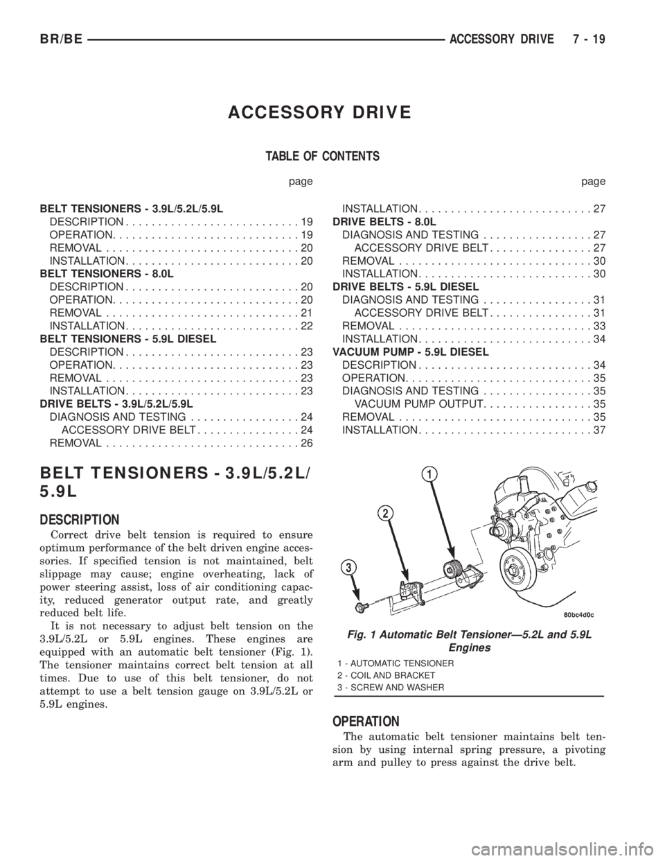 DODGE RAM 2001 Service Repair Manual ACCESSORY DRIVE
TABLE OF CONTENTS
page page
BELT TENSIONERS - 3.9L/5.2L/5.9L
DESCRIPTION...........................19
OPERATION.............................19
REMOVAL..............................20
I DODGE RAM 2001 Service Repair Manual ACCESSORY DRIVE
TABLE OF CONTENTS
page page
BELT TENSIONERS - 3.9L/5.2L/5.9L
DESCRIPTION...........................19
OPERATION.............................19
REMOVAL..............................20
I