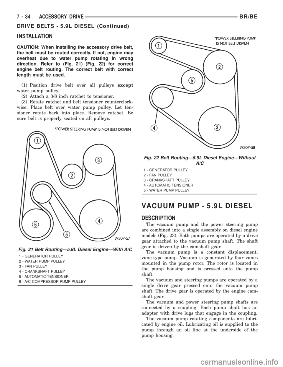 DODGE RAM 2001 Service Repair Manual INSTALLATION
CAUTION: When installing the accessory drive belt,
the belt must be routed correctly. If not, engine may
overheat due to water pump rotating in wrong
direction. Refer to (Fig. 21) (Fig. 2 DODGE RAM 2001 Service Repair Manual INSTALLATION
CAUTION: When installing the accessory drive belt,
the belt must be routed correctly. If not, engine may
overheat due to water pump rotating in wrong
direction. Refer to (Fig. 21) (Fig. 2