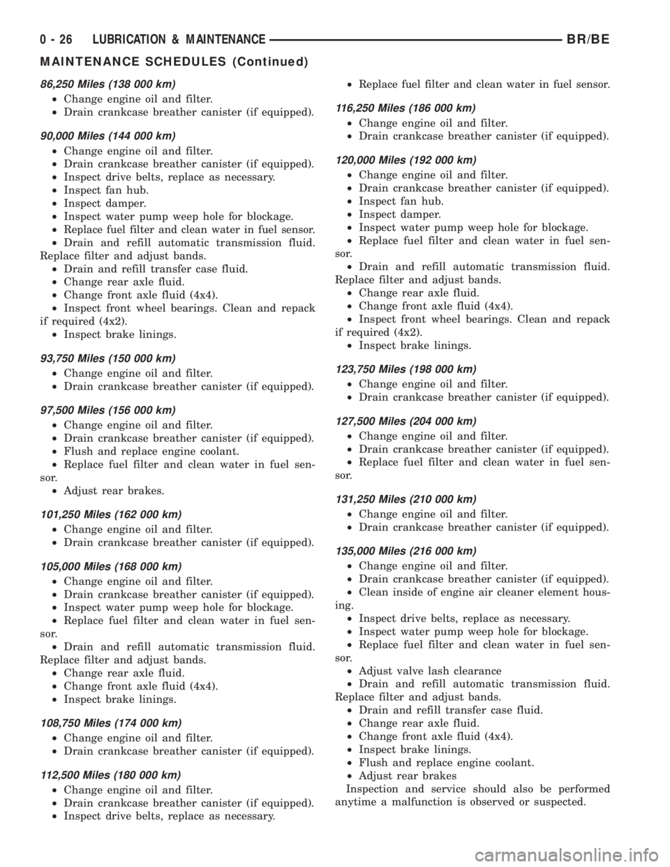 DODGE RAM 2001 Service Repair Manual 86,250 Miles (138 000 km)
²Change engine oil and filter.
²Drain crankcase breather canister (if equipped).
90,000 Miles (144 000 km)
²Change engine oil and filter.
²Drain crankcase breather canist DODGE RAM 2001 Service Repair Manual 86,250 Miles (138 000 km)
²Change engine oil and filter.
²Drain crankcase breather canister (if equipped).
90,000 Miles (144 000 km)
²Change engine oil and filter.
²Drain crankcase breather canist