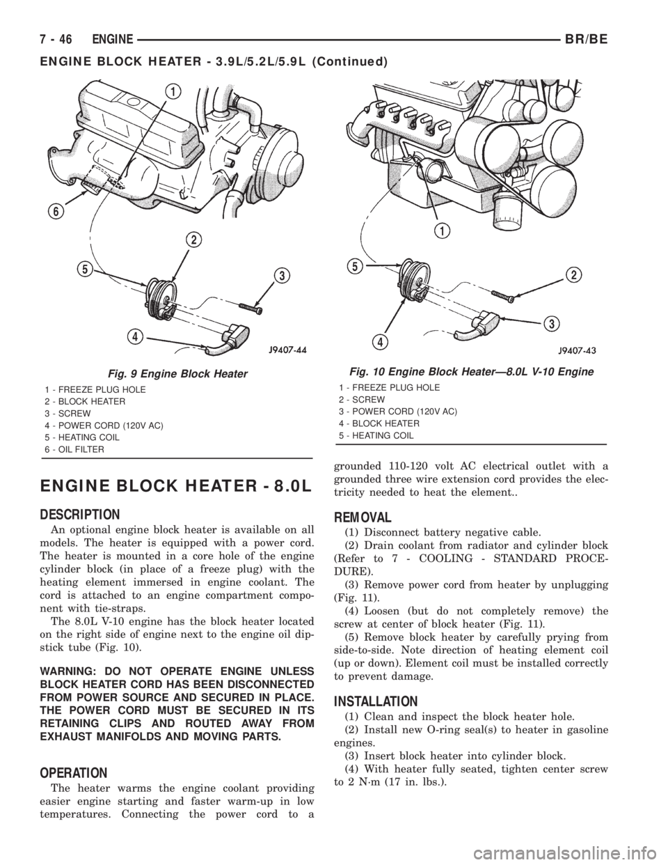 DODGE RAM 2001 Service Repair Manual ENGINE BLOCK HEATER - 8.0L
DESCRIPTION
An optional engine block heater is available on all
models. The heater is equipped with a power cord.
The heater is mounted in a core hole of the engine
cylinder DODGE RAM 2001 Service Repair Manual ENGINE BLOCK HEATER - 8.0L
DESCRIPTION
An optional engine block heater is available on all
models. The heater is equipped with a power cord.
The heater is mounted in a core hole of the engine
cylinder