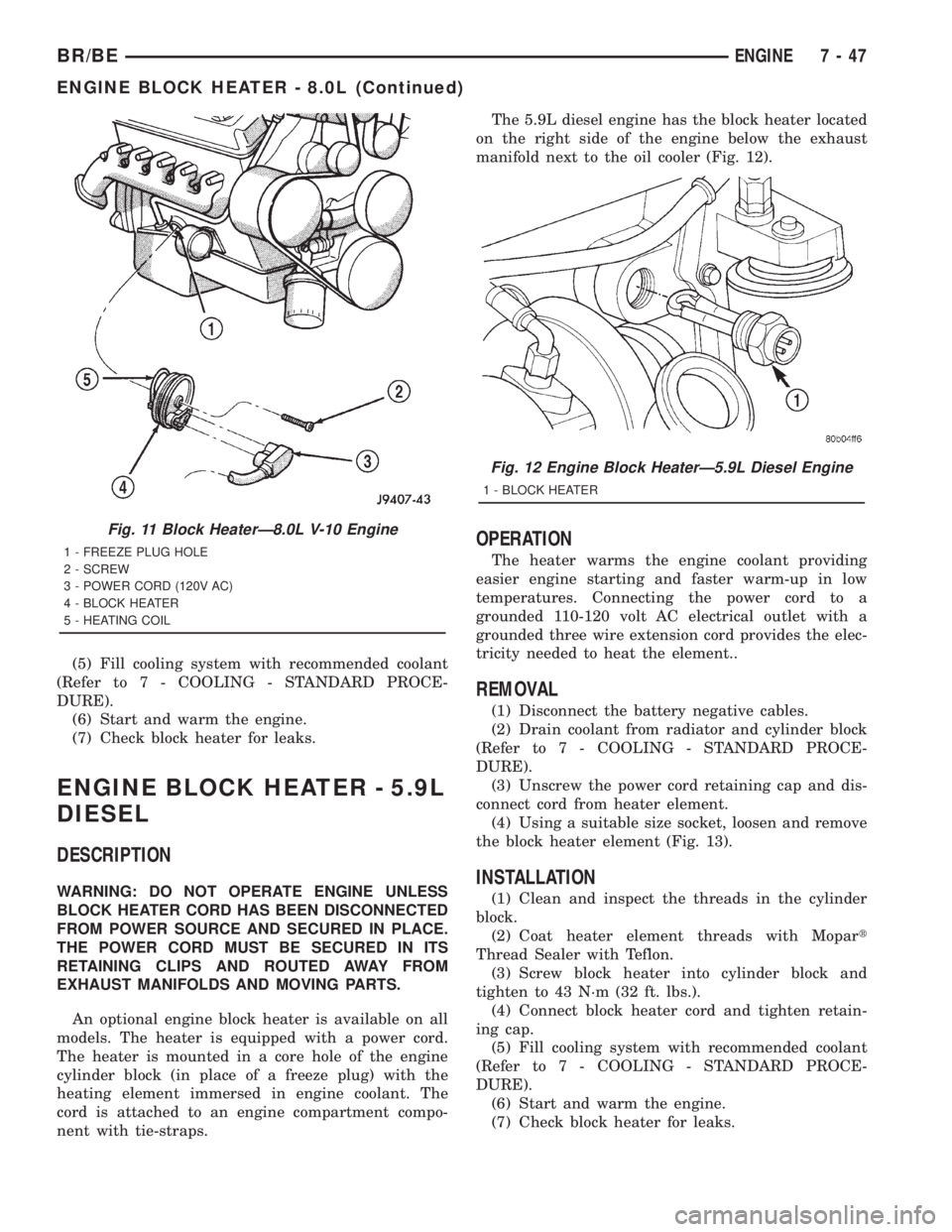 DODGE RAM 2001 Service Repair Manual (5) Fill cooling system with recommended coolant
(Refer to 7 - COOLING - STANDARD PROCE-
DURE).
(6) Start and warm the engine.
(7) Check block heater for leaks.
ENGINE BLOCK HEATER - 5.9L
DIESEL
DESCR DODGE RAM 2001 Service Repair Manual (5) Fill cooling system with recommended coolant
(Refer to 7 - COOLING - STANDARD PROCE-
DURE).
(6) Start and warm the engine.
(7) Check block heater for leaks.
ENGINE BLOCK HEATER - 5.9L
DIESEL
DESCR