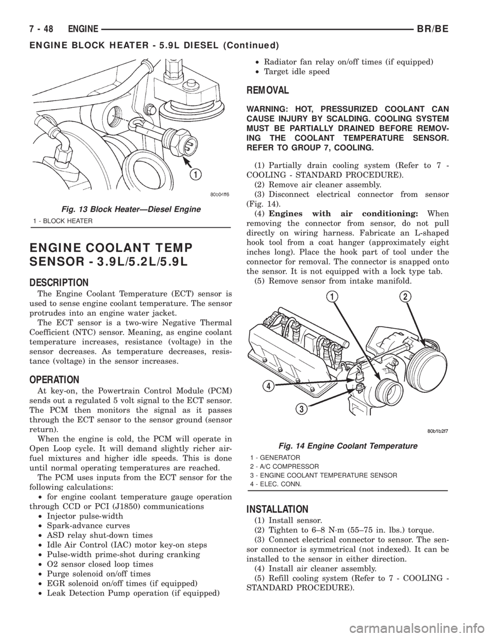DODGE RAM 2001 Service Repair Manual ENGINE COOLANT TEMP
SENSOR - 3.9L/5.2L/5.9L
DESCRIPTION
The Engine Coolant Temperature (ECT) sensor is
used to sense engine coolant temperature. The sensor
protrudes into an engine water jacket.
The E DODGE RAM 2001 Service Repair Manual ENGINE COOLANT TEMP
SENSOR - 3.9L/5.2L/5.9L
DESCRIPTION
The Engine Coolant Temperature (ECT) sensor is
used to sense engine coolant temperature. The sensor
protrudes into an engine water jacket.
The E