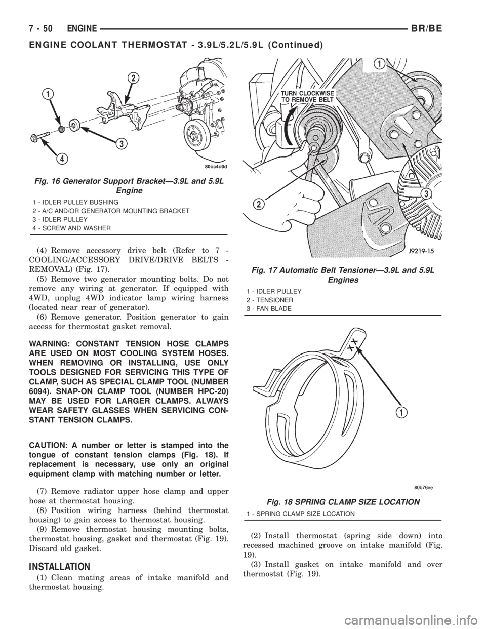 DODGE RAM 2001 Service Repair Manual (4) Remove accessory drive belt (Refer to 7 -
COOLING/ACCESSORY DRIVE/DRIVE BELTS -
REMOVAL) (Fig. 17).
(5) Remove two generator mounting bolts. Do not
remove any wiring at generator. If equipped with DODGE RAM 2001 Service Repair Manual (4) Remove accessory drive belt (Refer to 7 -
COOLING/ACCESSORY DRIVE/DRIVE BELTS -
REMOVAL) (Fig. 17).
(5) Remove two generator mounting bolts. Do not
remove any wiring at generator. If equipped with