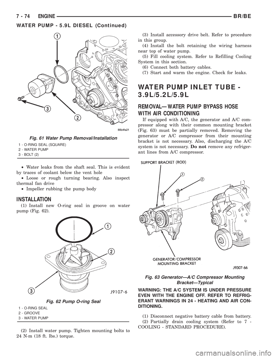 DODGE RAM 2001 Service Repair Manual ²Water leaks from the shaft seal. This is evident
by traces of coolant below the vent hole
²Loose or rough turning bearing. Also inspect
thermal fan drive
²Impeller rubbing the pump body
INSTALLATI DODGE RAM 2001 Service Repair Manual ²Water leaks from the shaft seal. This is evident
by traces of coolant below the vent hole
²Loose or rough turning bearing. Also inspect
thermal fan drive
²Impeller rubbing the pump body
INSTALLATI