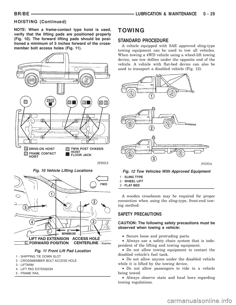 DODGE RAM 2001  Service Repair Manual NOTE: When a frame-contact type hoist is used,
verify that the lifting pads are positioned properly
(Fig. 10). The forward lifting pads should be posi-
tioned a minimum of 5 inches forward of the cros