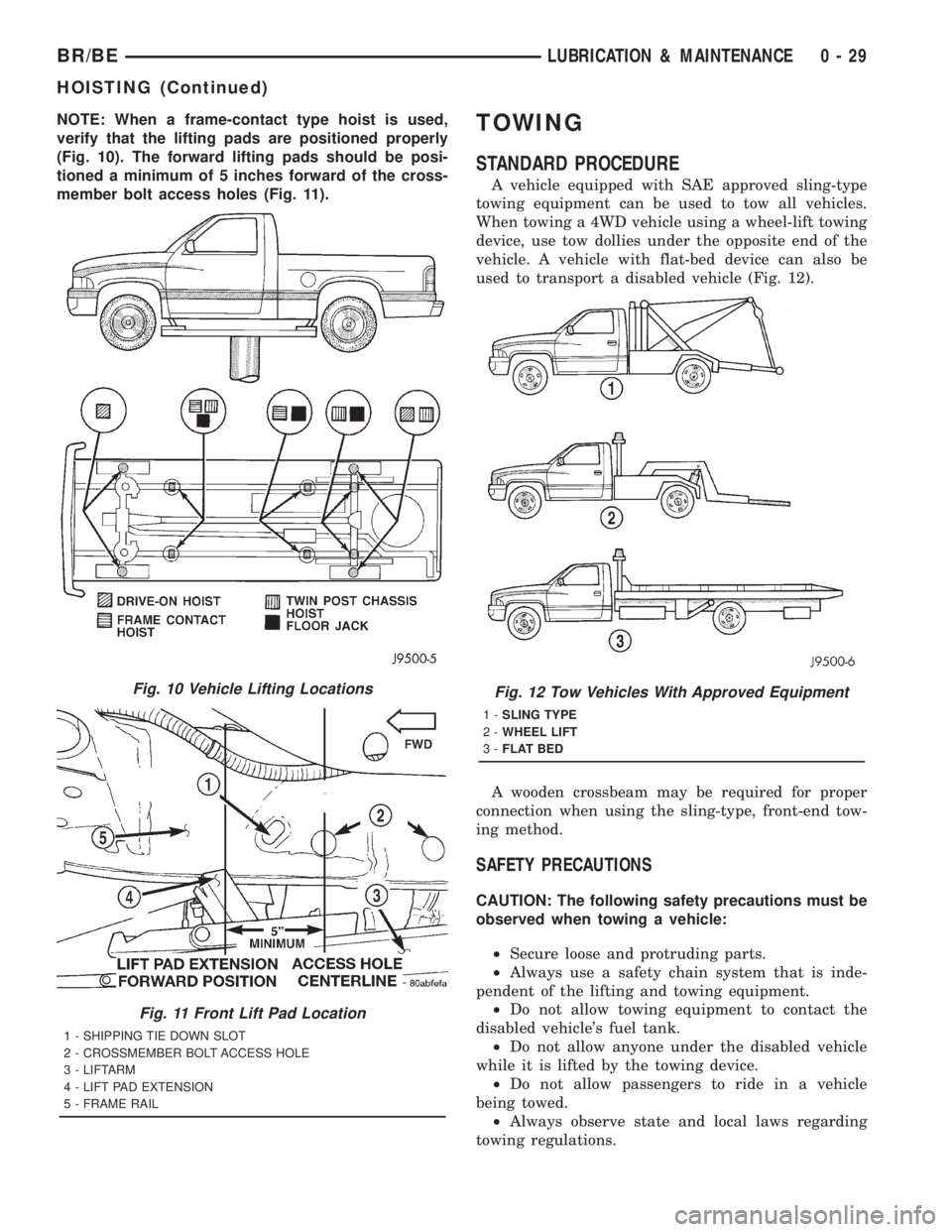 DODGE RAM 2001 Service Service Manual NOTE: When a frame-contact type hoist is used,
verify that the lifting pads are positioned properly
(Fig. 10). The forward lifting pads should be posi-
tioned a minimum of 5 inches forward of the cros DODGE RAM 2001 Service Service Manual NOTE: When a frame-contact type hoist is used,
verify that the lifting pads are positioned properly
(Fig. 10). The forward lifting pads should be posi-
tioned a minimum of 5 inches forward of the cros