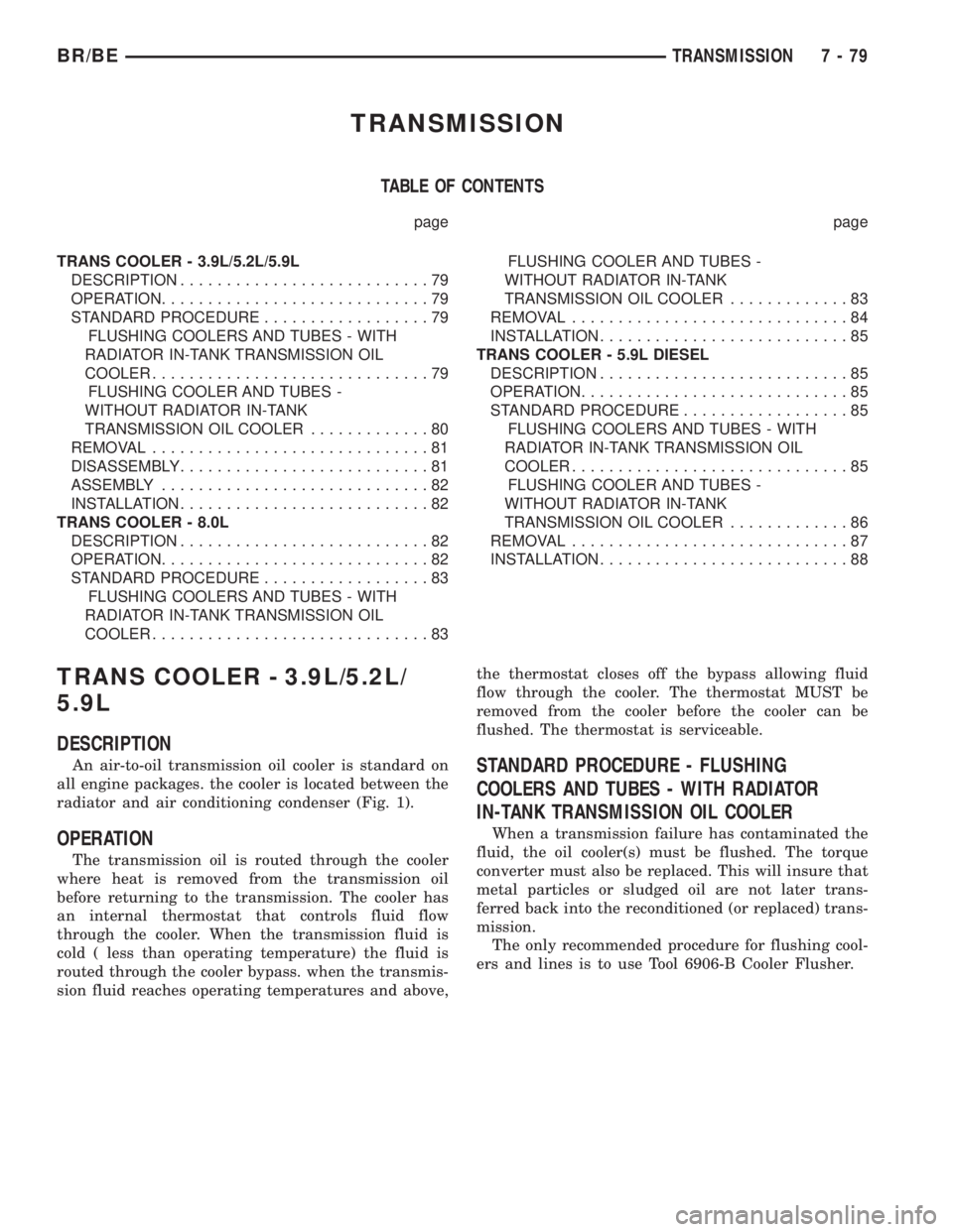 DODGE RAM 2001 Service Repair Manual TRANSMISSION
TABLE OF CONTENTS
page page
TRANS COOLER - 3.9L/5.2L/5.9L
DESCRIPTION...........................79
OPERATION.............................79
STANDARD PROCEDURE..................79
FLUSHING DODGE RAM 2001 Service Repair Manual TRANSMISSION
TABLE OF CONTENTS
page page
TRANS COOLER - 3.9L/5.2L/5.9L
DESCRIPTION...........................79
OPERATION.............................79
STANDARD PROCEDURE..................79
FLUSHING