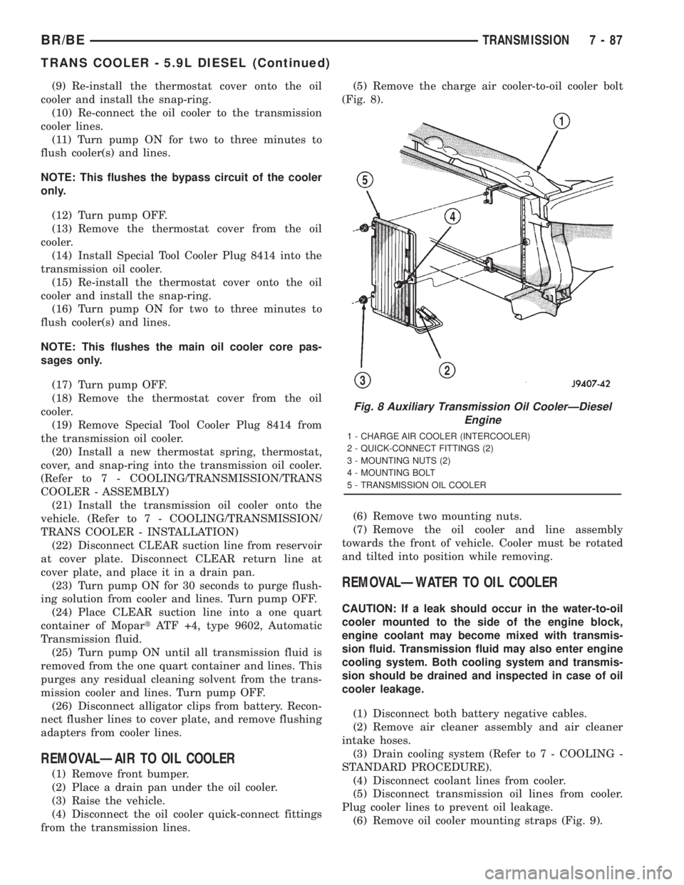 DODGE RAM 2001 Service Repair Manual (9) Re-install the thermostat cover onto the oil
cooler and install the snap-ring.
(10) Re-connect the oil cooler to the transmission
cooler lines.
(11) Turn pump ON for two to three minutes to
flush DODGE RAM 2001 Service Repair Manual (9) Re-install the thermostat cover onto the oil
cooler and install the snap-ring.
(10) Re-connect the oil cooler to the transmission
cooler lines.
(11) Turn pump ON for two to three minutes to
flush