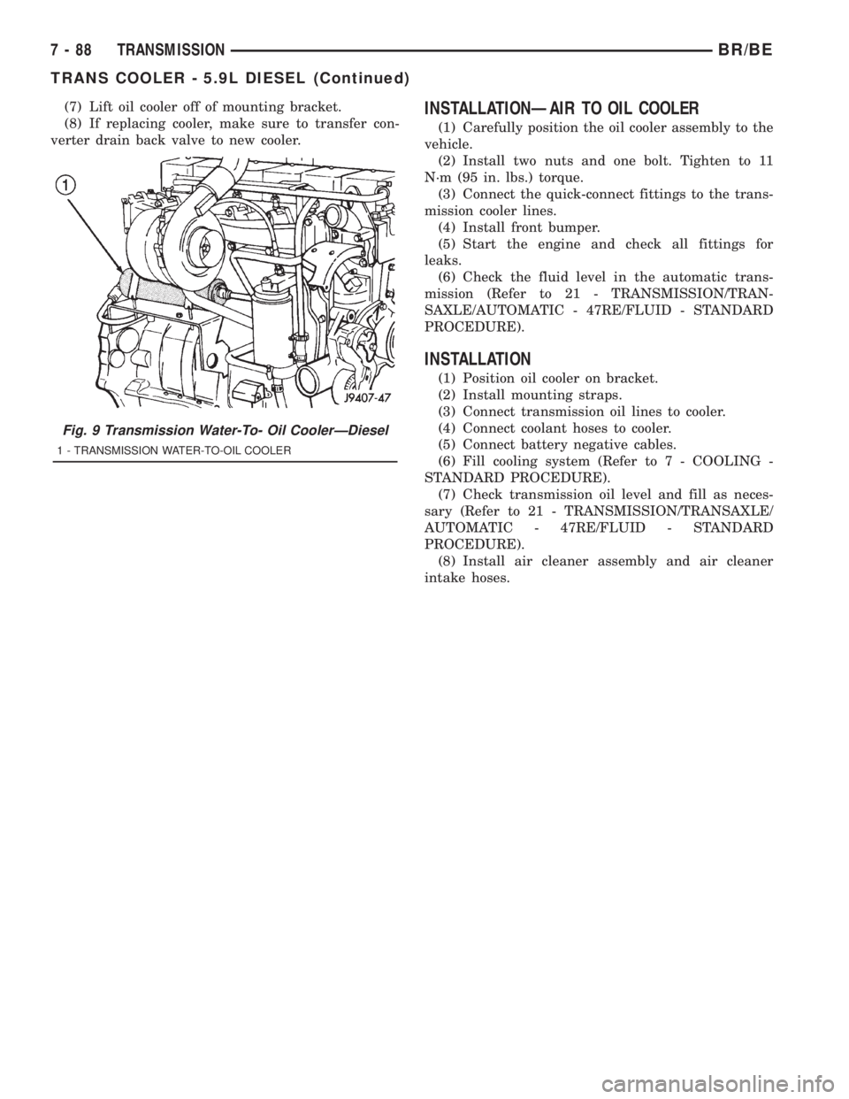 DODGE RAM 2001 Service Repair Manual (7) Lift oil cooler off of mounting bracket.
(8) If replacing cooler, make sure to transfer con-
verter drain back valve to new cooler.INSTALLATIONÐAIR TO OIL COOLER
(1) Carefully position the oil co DODGE RAM 2001 Service Repair Manual (7) Lift oil cooler off of mounting bracket.
(8) If replacing cooler, make sure to transfer con-
verter drain back valve to new cooler.INSTALLATIONÐAIR TO OIL COOLER
(1) Carefully position the oil co