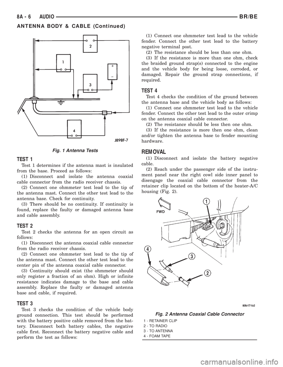 DODGE RAM 2001 Service Repair Manual TEST 1
Test 1 determines if the antenna mast is insulated
from the base. Proceed as follows:
(1) Disconnect and isolate the antenna coaxial
cable connector from the radio receiver chassis.
(2) Connect DODGE RAM 2001 Service Repair Manual TEST 1
Test 1 determines if the antenna mast is insulated
from the base. Proceed as follows:
(1) Disconnect and isolate the antenna coaxial
cable connector from the radio receiver chassis.
(2) Connect