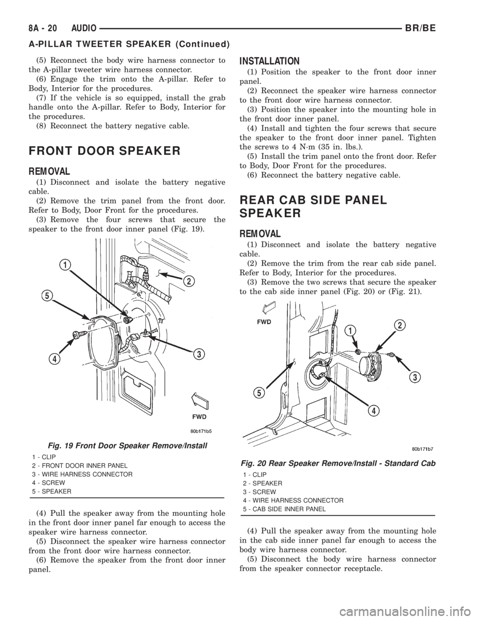 DODGE RAM 2001 Service Repair Manual (5) Reconnect the body wire harness connector to
the A-pillar tweeter wire harness connector.
(6) Engage the trim onto the A-pillar. Refer to
Body, Interior for the procedures.
(7) If the vehicle is s DODGE RAM 2001 Service Repair Manual (5) Reconnect the body wire harness connector to
the A-pillar tweeter wire harness connector.
(6) Engage the trim onto the A-pillar. Refer to
Body, Interior for the procedures.
(7) If the vehicle is s