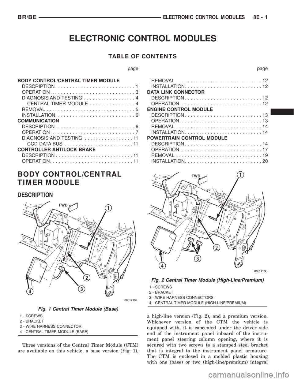 DODGE RAM 2001 Service Repair Manual ELECTRONIC CONTROL MODULES
TABLE OF CONTENTS
page page
BODY CONTROL/CENTRAL TIMER MODULE
DESCRIPTION............................1
OPERATION.............................3
DIAGNOSIS AND TESTING......... DODGE RAM 2001 Service Repair Manual ELECTRONIC CONTROL MODULES
TABLE OF CONTENTS
page page
BODY CONTROL/CENTRAL TIMER MODULE
DESCRIPTION............................1
OPERATION.............................3
DIAGNOSIS AND TESTING.........