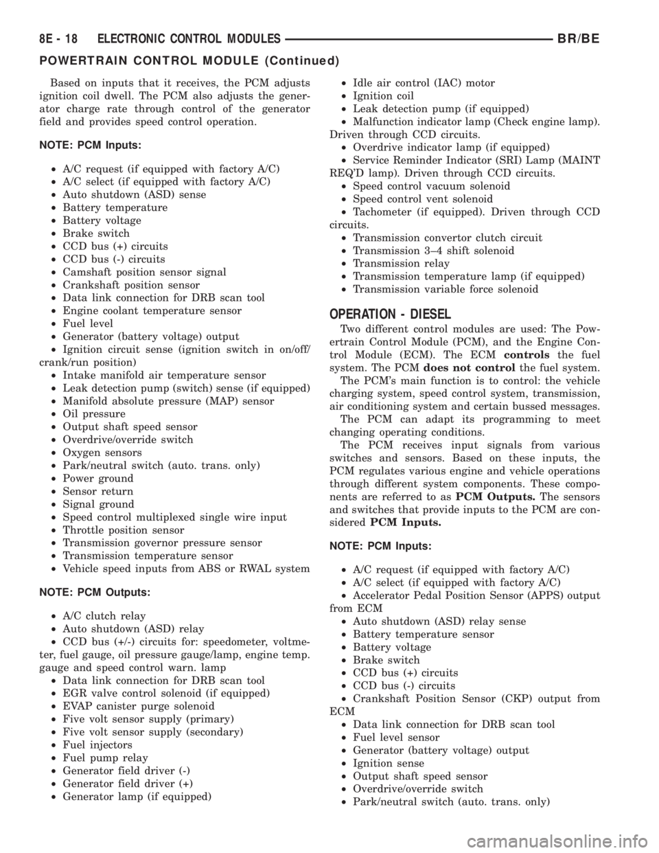 DODGE RAM 2001 Service Repair Manual Based on inputs that it receives, the PCM adjusts
ignition coil dwell. The PCM also adjusts the gener-
ator charge rate through control of the generator
field and provides speed control operation.
NOT DODGE RAM 2001 Service Repair Manual Based on inputs that it receives, the PCM adjusts
ignition coil dwell. The PCM also adjusts the gener-
ator charge rate through control of the generator
field and provides speed control operation.
NOT
