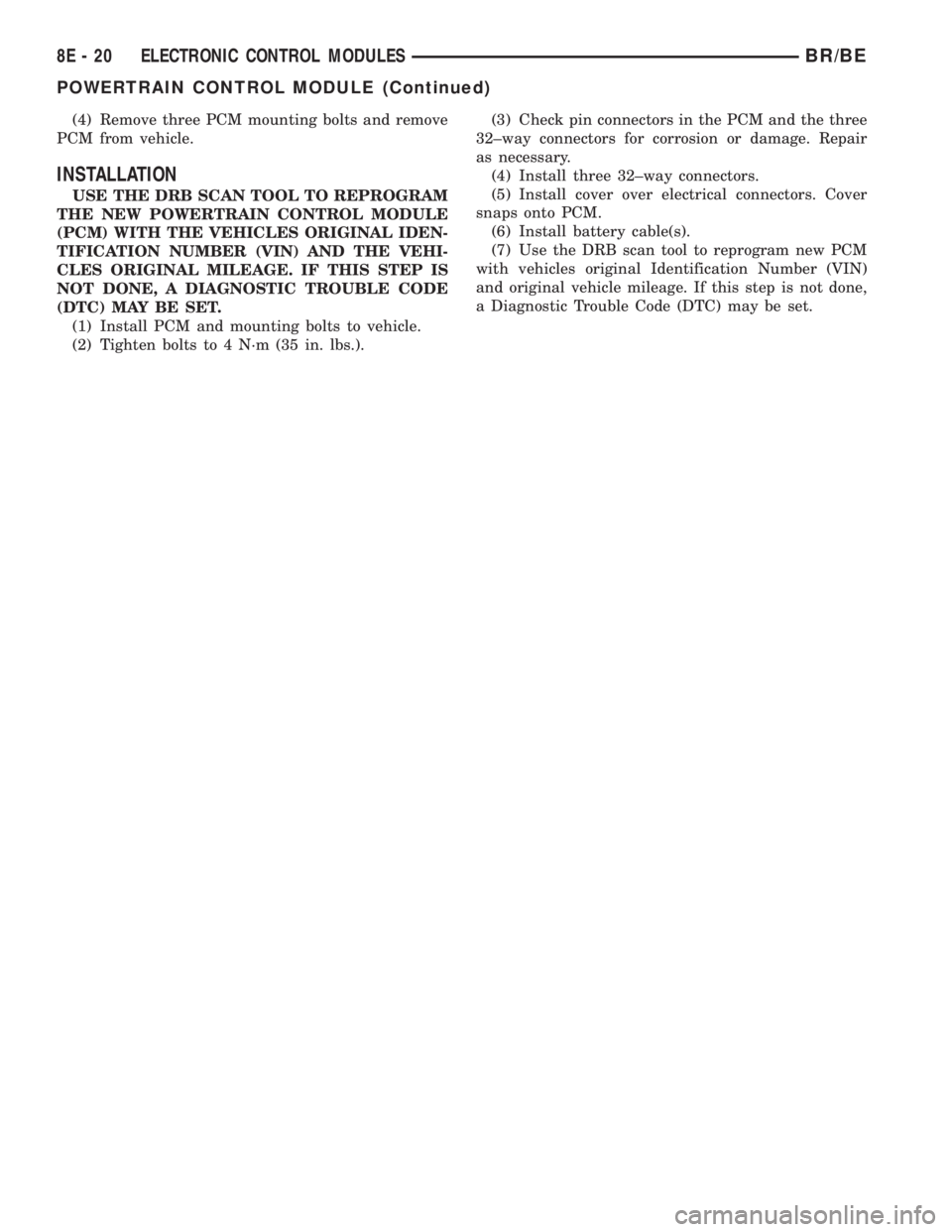 DODGE RAM 2001  Service Repair Manual (4) Remove three PCM mounting bolts and remove
PCM from vehicle.
INSTALLATION
USE THE DRB SCAN TOOL TO REPROGRAM
THE NEW POWERTRAIN CONTROL MODULE
(PCM) WITH THE VEHICLES ORIGINAL IDEN-
TIFICATION NUM