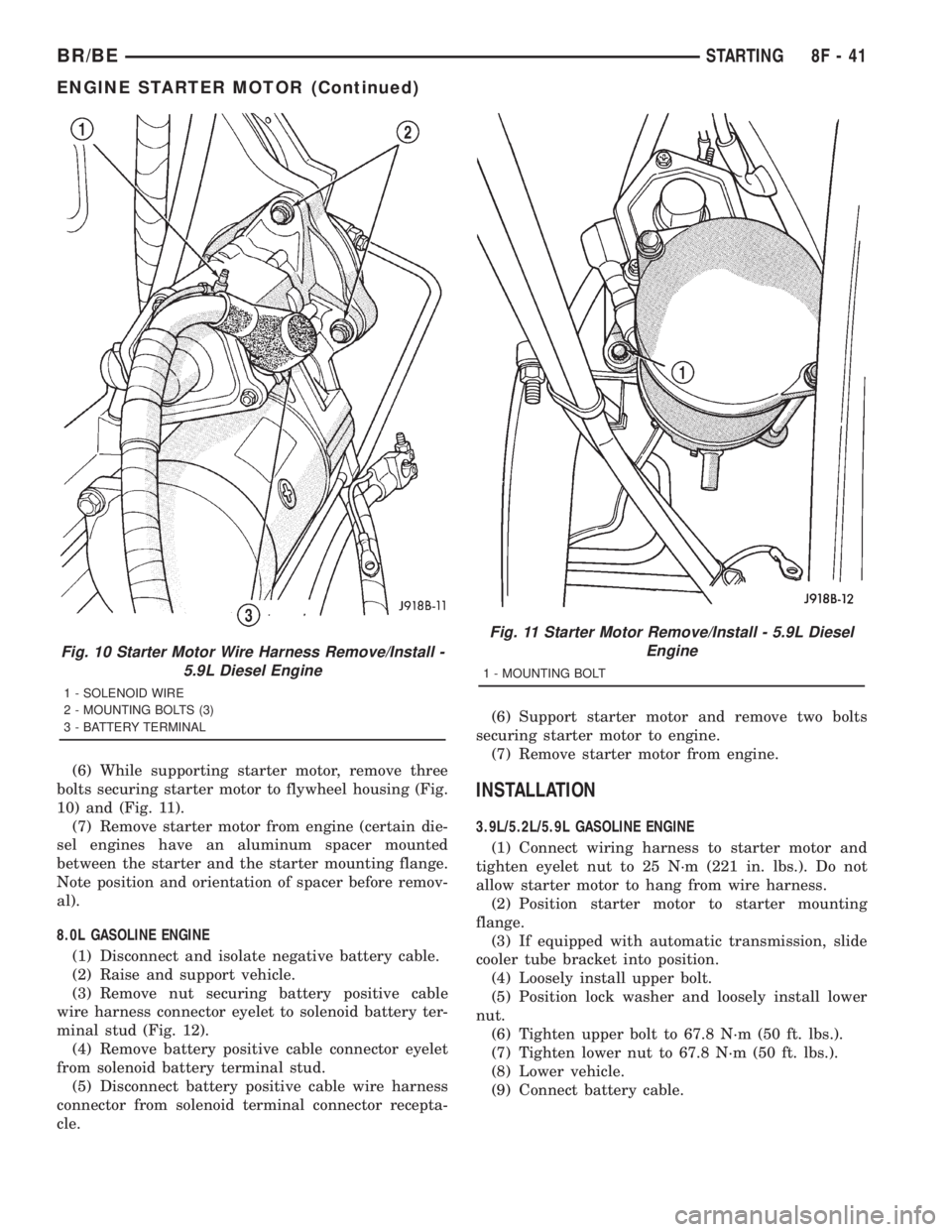 DODGE RAM 2001 Service Repair Manual (6) While supporting starter motor, remove three
bolts securing starter motor to flywheel housing (Fig.
10) and (Fig. 11).
(7) Remove starter motor from engine (certain die-
sel engines have an alumin DODGE RAM 2001 Service Repair Manual (6) While supporting starter motor, remove three
bolts securing starter motor to flywheel housing (Fig.
10) and (Fig. 11).
(7) Remove starter motor from engine (certain die-
sel engines have an alumin