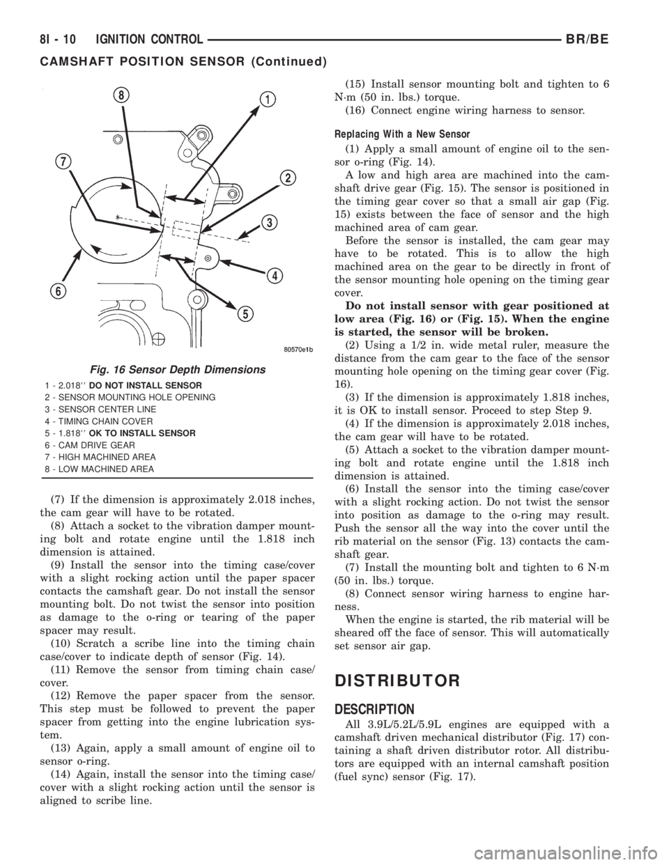 DODGE RAM 2001  Service Repair Manual (7) If the dimension is approximately 2.018 inches,
the cam gear will have to be rotated.
(8) Attach a socket to the vibration damper mount-
ing bolt and rotate engine until the 1.818 inch
dimension i