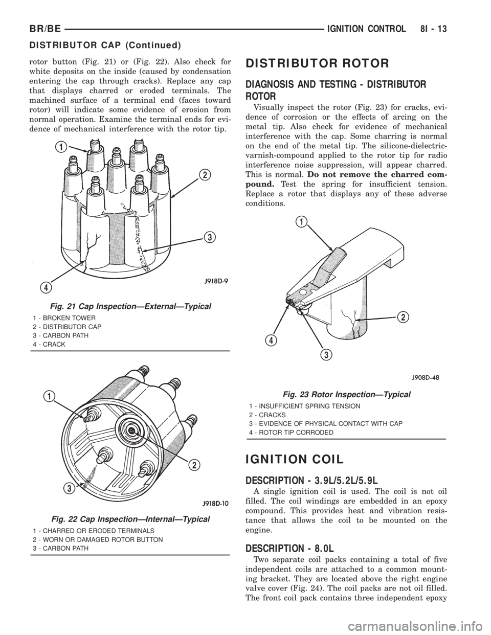 DODGE RAM 2001  Service User Guide rotor button (Fig. 21) or (Fig. 22). Also check for
white deposits on the inside (caused by condensation
entering the cap through cracks). Replace any cap
that displays charred or eroded terminals. Th