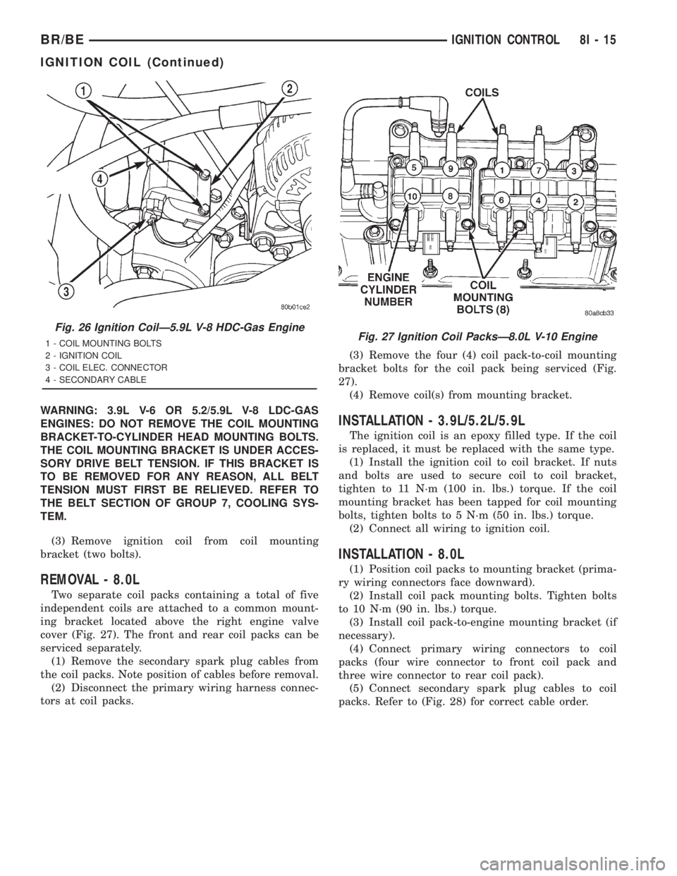 DODGE RAM 2001  Service Repair Manual WARNING: 3.9L V-6 OR 5.2/5.9L V-8 LDC-GAS
ENGINES: DO NOT REMOVE THE COIL MOUNTING
BRACKET-TO-CYLINDER HEAD MOUNTING BOLTS.
THE COIL MOUNTING BRACKET IS UNDER ACCES-
SORY DRIVE BELT TENSION. IF THIS B