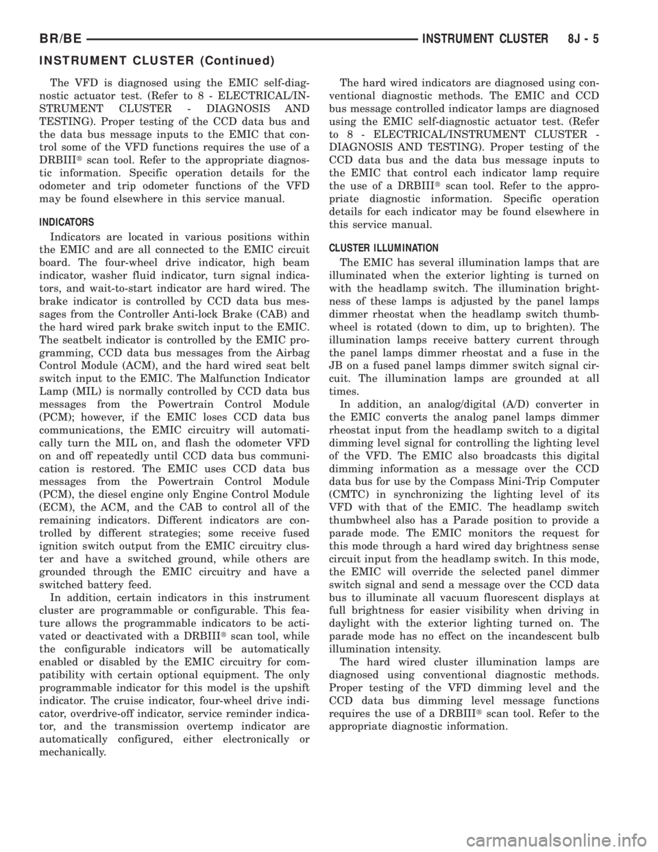 DODGE RAM 2001  Service Repair Manual The VFD is diagnosed using the EMIC self-diag-
nostic actuator test. (Refer to 8 - ELECTRICAL/IN-
STRUMENT CLUSTER - DIAGNOSIS AND
TESTING). Proper testing of the CCD data bus and
the data bus message