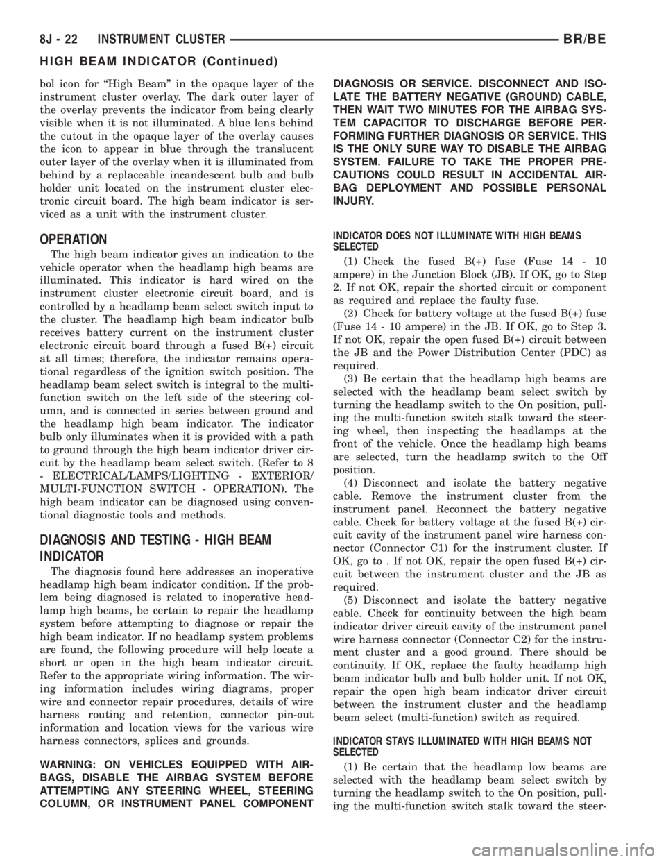 DODGE RAM 2001  Service Repair Manual bol icon for ªHigh Beamº in the opaque layer of the
instrument cluster overlay. The dark outer layer of
the overlay prevents the indicator from being clearly
visible when it is not illuminated. A bl