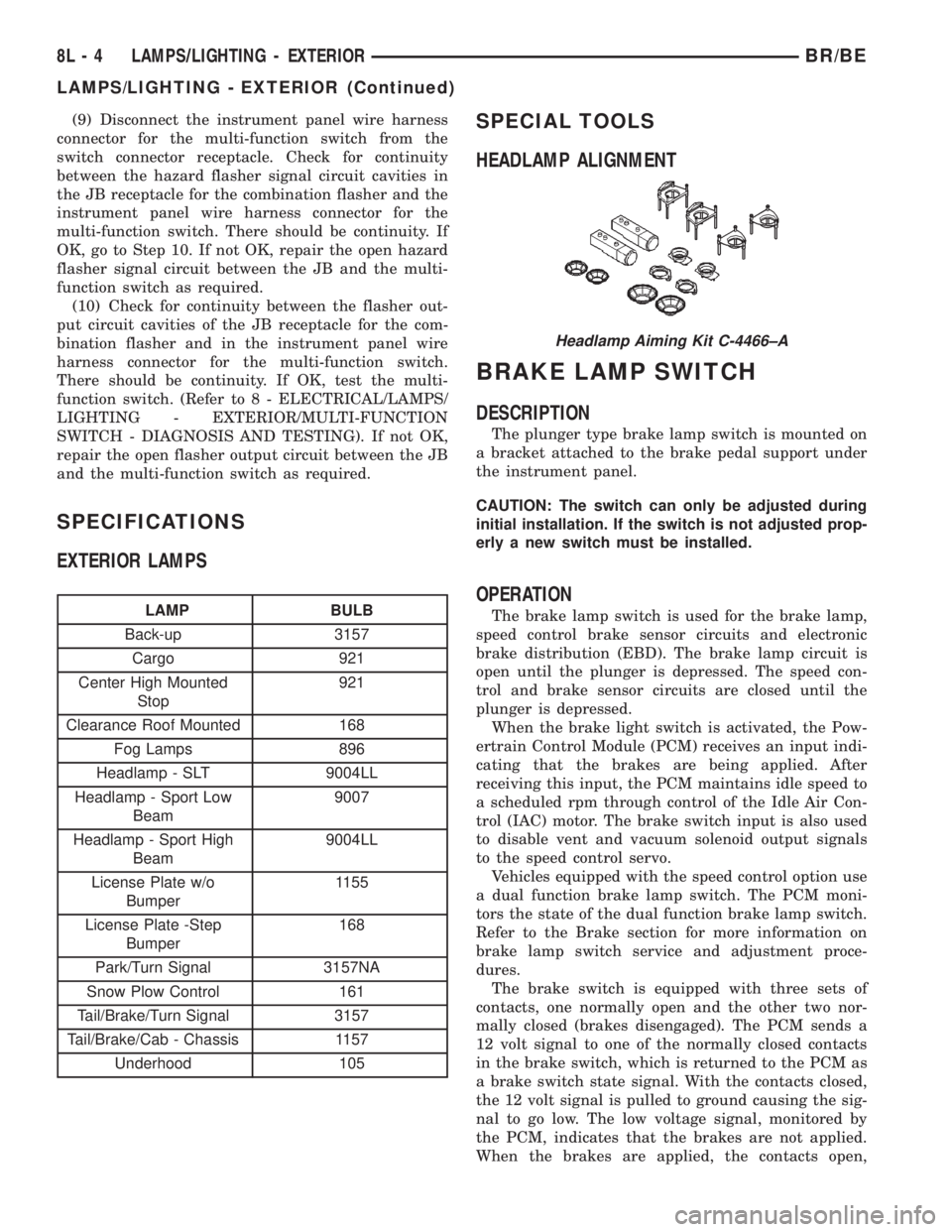 DODGE RAM 2001  Service Repair Manual (9) Disconnect the instrument panel wire harness
connector for the multi-function switch from the
switch connector receptacle. Check for continuity
between the hazard flasher signal circuit cavities i