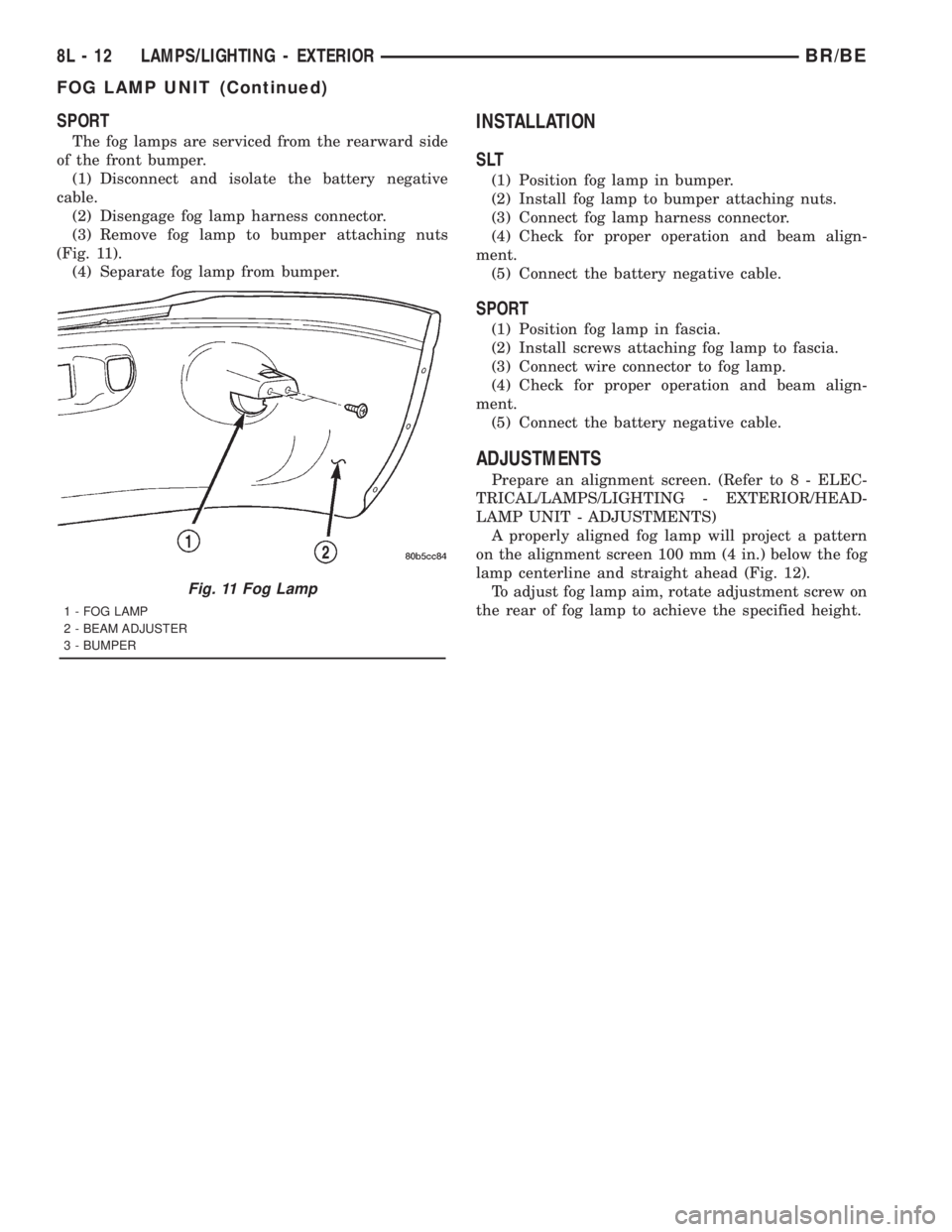 DODGE RAM 2001 Service Repair Manual SPORT
The fog lamps are serviced from the rearward side
of the front bumper.
(1) Disconnect and isolate the battery negative
cable.
(2) Disengage fog lamp harness connector.
(3) Remove fog lamp to bum DODGE RAM 2001 Service Repair Manual SPORT
The fog lamps are serviced from the rearward side
of the front bumper.
(1) Disconnect and isolate the battery negative
cable.
(2) Disengage fog lamp harness connector.
(3) Remove fog lamp to bum