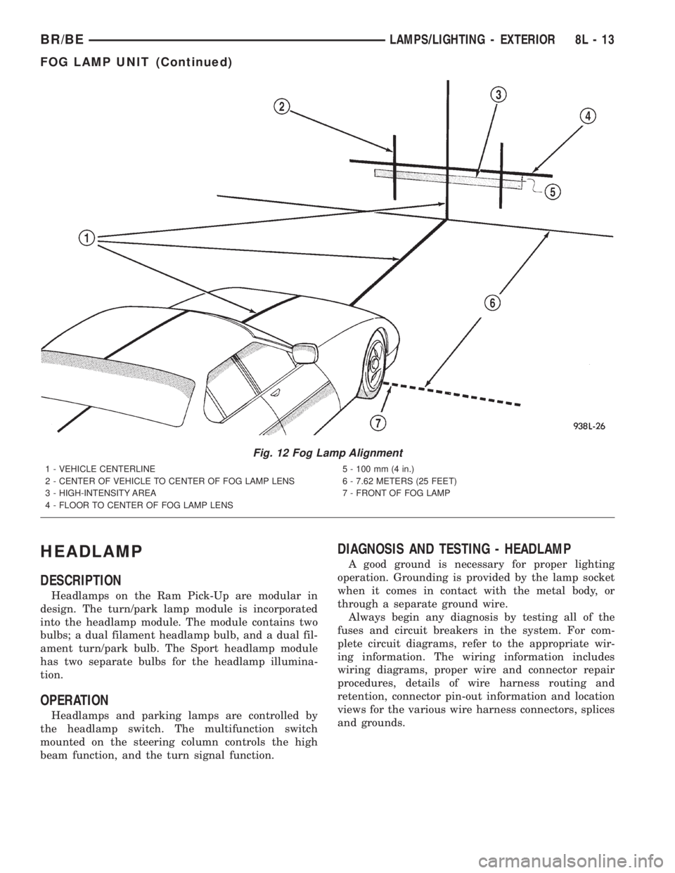 DODGE RAM 2001 Service Repair Manual HEADLAMP
DESCRIPTION
Headlamps on the Ram Pick-Up are modular in
design. The turn/park lamp module is incorporated
into the headlamp module. The module contains two
bulbs; a dual filament headlamp bul DODGE RAM 2001 Service Repair Manual HEADLAMP
DESCRIPTION
Headlamps on the Ram Pick-Up are modular in
design. The turn/park lamp module is incorporated
into the headlamp module. The module contains two
bulbs; a dual filament headlamp bul