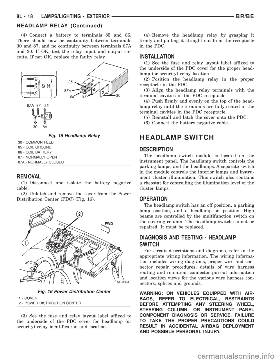 DODGE RAM 2001 Service Repair Manual (4) Connect a battery to terminals 85 and 86.
There should now be continuity between terminals
30 and 87, and no continuity between terminals 87A
and 30. If OK, test the relay input and output cir-
cu DODGE RAM 2001 Service Repair Manual (4) Connect a battery to terminals 85 and 86.
There should now be continuity between terminals
30 and 87, and no continuity between terminals 87A
and 30. If OK, test the relay input and output cir-
cu