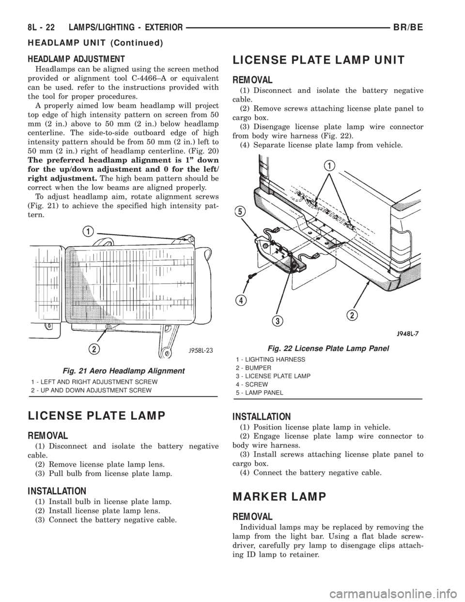 DODGE RAM 2001 Service Repair Manual HEADLAMP ADJUSTMENT
Headlamps can be aligned using the screen method
provided or alignment tool C-4466±A or equivalent
can be used. refer to the instructions provided with
the tool for proper procedu DODGE RAM 2001 Service Repair Manual HEADLAMP ADJUSTMENT
Headlamps can be aligned using the screen method
provided or alignment tool C-4466±A or equivalent
can be used. refer to the instructions provided with
the tool for proper procedu