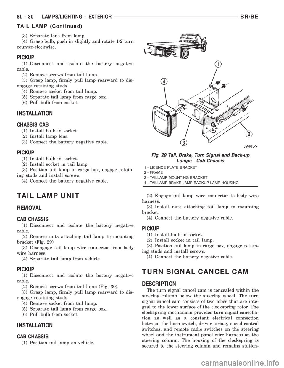 DODGE RAM 2001 Service Repair Manual (3) Separate lens from lamp.
(4) Grasp bulb, push in slightly and rotate 1/2 turn
counter-clockwise.
PICKUP
(1) Disconnect and isolate the battery negative
cable.
(2) Remove screws from tail lamp.
(3) DODGE RAM 2001 Service Repair Manual (3) Separate lens from lamp.
(4) Grasp bulb, push in slightly and rotate 1/2 turn
counter-clockwise.
PICKUP
(1) Disconnect and isolate the battery negative
cable.
(2) Remove screws from tail lamp.
(3)