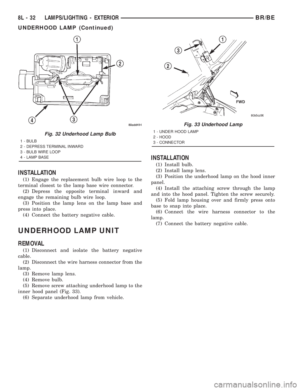 DODGE RAM 2001 Service Repair Manual INSTALLATION
(1) Engage the replacement bulb wire loop to the
terminal closest to the lamp base wire connector.
(2) Depress the opposite terminal inward and
engage the remaining bulb wire loop.
(3) Po DODGE RAM 2001 Service Repair Manual INSTALLATION
(1) Engage the replacement bulb wire loop to the
terminal closest to the lamp base wire connector.
(2) Depress the opposite terminal inward and
engage the remaining bulb wire loop.
(3) Po