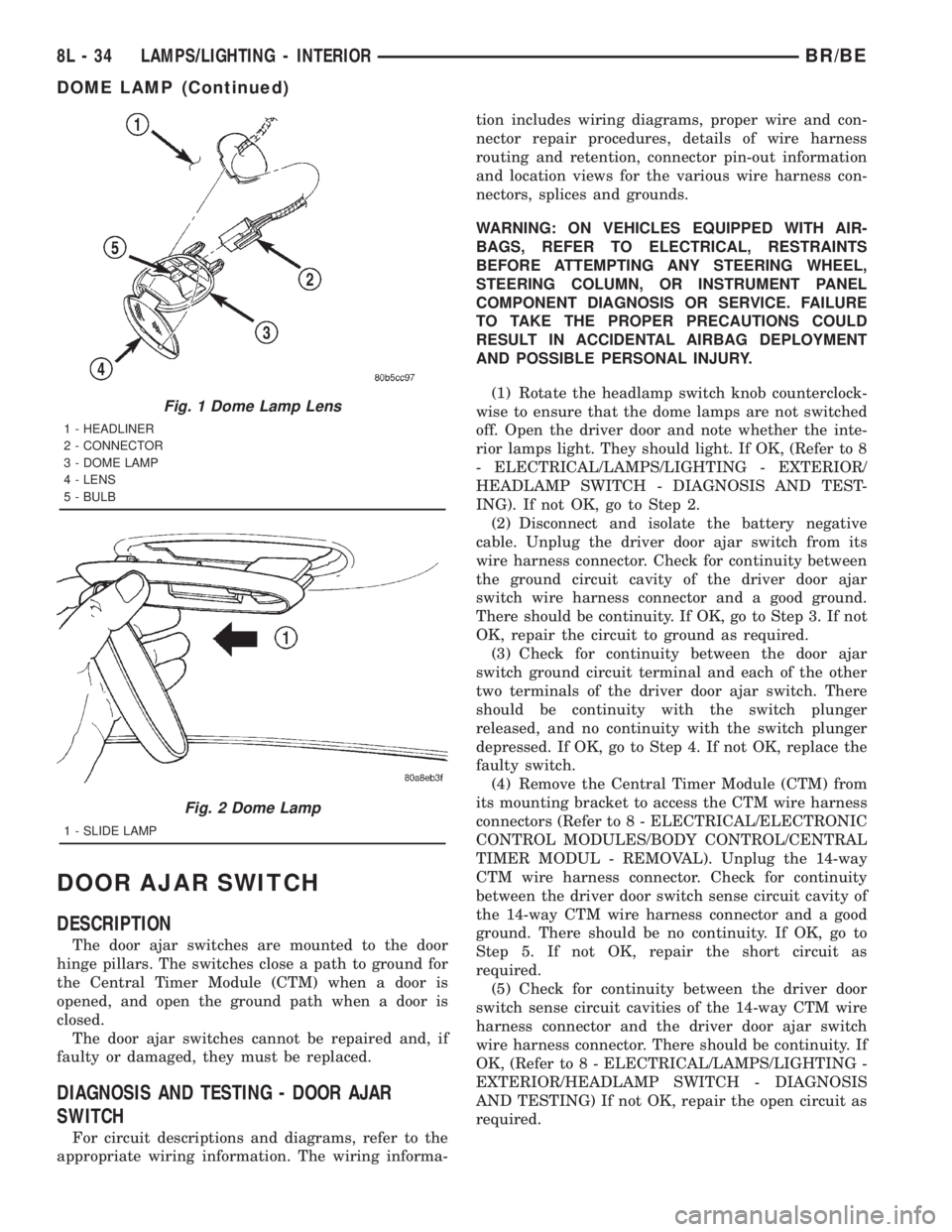 DODGE RAM 2001 Service Repair Manual DOOR AJAR SWITCH
DESCRIPTION
The door ajar switches are mounted to the door
hinge pillars. The switches close a path to ground for
the Central Timer Module (CTM) when a door is
opened, and open the gr DODGE RAM 2001 Service Repair Manual DOOR AJAR SWITCH
DESCRIPTION
The door ajar switches are mounted to the door
hinge pillars. The switches close a path to ground for
the Central Timer Module (CTM) when a door is
opened, and open the gr