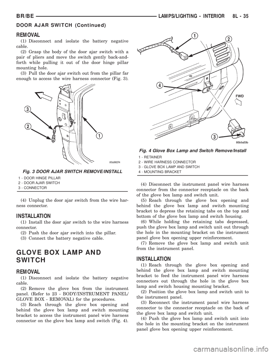 DODGE RAM 2001 Service Repair Manual REMOVAL
(1) Disconnect and isolate the battery negative
cable.
(2) Grasp the body of the door ajar switch with a
pair of pliers and move the switch gently back-and-
forth while pulling it out of the d DODGE RAM 2001 Service Repair Manual REMOVAL
(1) Disconnect and isolate the battery negative
cable.
(2) Grasp the body of the door ajar switch with a
pair of pliers and move the switch gently back-and-
forth while pulling it out of the d