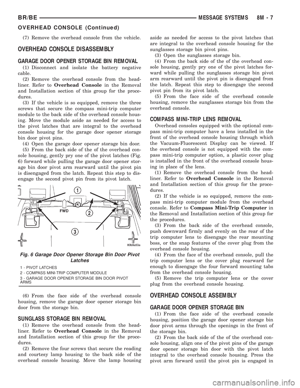 DODGE RAM 2001  Service Repair Manual (7) Remove the overhead console from the vehicle.
OVERHEAD CONSOLE DISASSEMBLY
GARAGE DOOR OPENER STORAGE BIN REMOVAL
(1) Disconnect and isolate the battery negative
cable.
(2) Remove the overhead con