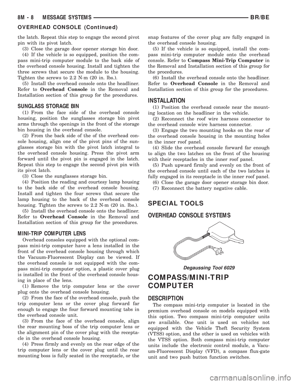 DODGE RAM 2001  Service Repair Manual the latch. Repeat this step to engage the second pivot
pin with its pivot latch.
(3) Close the garage door opener storage bin door.
(4) If the vehicle is so equipped, position the com-
pass mini-trip 