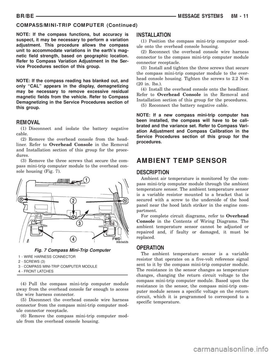 DODGE RAM 2001  Service Repair Manual NOTE: If the compass functions, but accuracy is
suspect, it may be necessary to perform a variation
adjustment. This procedure allows the compass
unit to accommodate variations in the earths mag-
net
