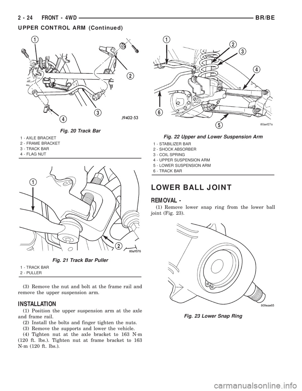 DODGE RAM 2001 Service Manual PDF (3) Remove the nut and bolt at the frame rail and
remove the upper suspension arm.
INSTALLATION
(1) Position the upper suspension arm at the axle
and frame rail.
(2) Install the bolts and finger tight DODGE RAM 2001 Service Manual PDF (3) Remove the nut and bolt at the frame rail and
remove the upper suspension arm.
INSTALLATION
(1) Position the upper suspension arm at the axle
and frame rail.
(2) Install the bolts and finger tight