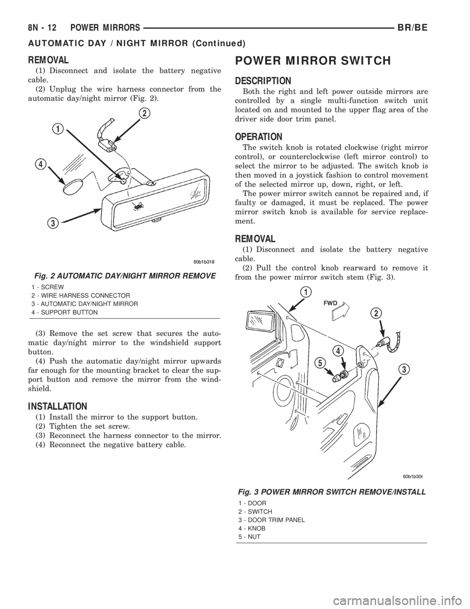 DODGE RAM 2001 Service Repair Manual REMOVAL
(1) Disconnect and isolate the battery negative
cable.
(2) Unplug the wire harness connector from the
automatic day/night mirror (Fig. 2).
(3) Remove the set screw that secures the auto-
matic DODGE RAM 2001 Service Repair Manual REMOVAL
(1) Disconnect and isolate the battery negative
cable.
(2) Unplug the wire harness connector from the
automatic day/night mirror (Fig. 2).
(3) Remove the set screw that secures the auto-
matic