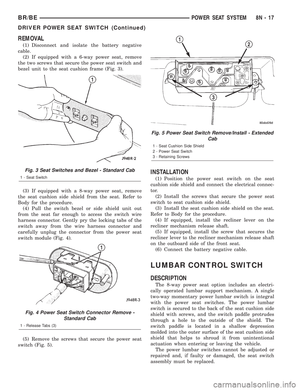DODGE RAM 2001 Service Repair Manual REMOVAL
(1) Disconnect and isolate the battery negative
cable.
(2) If equipped with a 6-way power seat, remove
the two screws that secure the power seat switch and
bezel unit to the seat cushion frame DODGE RAM 2001 Service Repair Manual REMOVAL
(1) Disconnect and isolate the battery negative
cable.
(2) If equipped with a 6-way power seat, remove
the two screws that secure the power seat switch and
bezel unit to the seat cushion frame