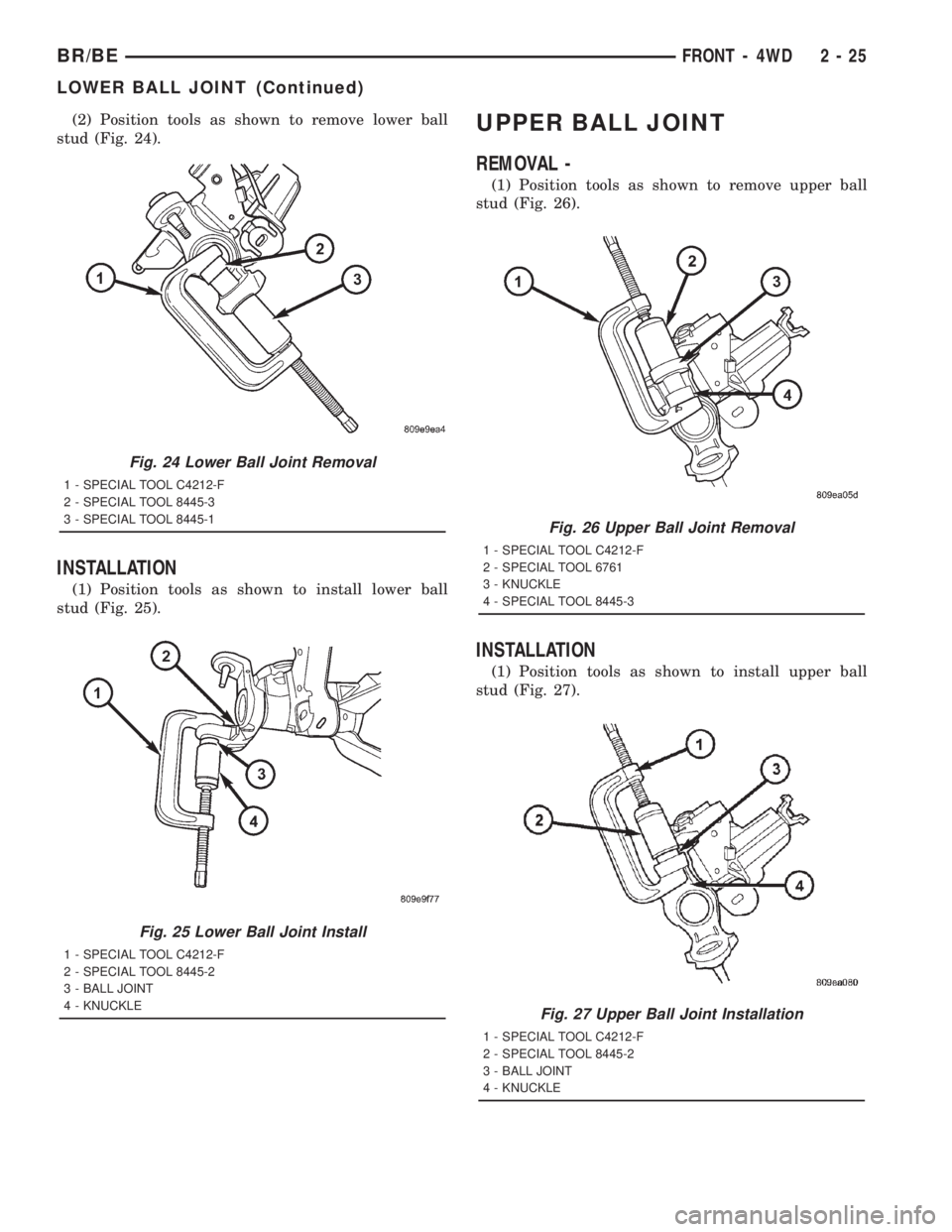 DODGE RAM 2001 Service Manual PDF (2) Position tools as shown to remove lower ball
stud (Fig. 24).
INSTALLATION
(1) Position tools as shown to install lower ball
stud (Fig. 25).
UPPER BALL JOINT
REMOVAL -
(1) Position tools as shown t DODGE RAM 2001 Service Manual PDF (2) Position tools as shown to remove lower ball
stud (Fig. 24).
INSTALLATION
(1) Position tools as shown to install lower ball
stud (Fig. 25).
UPPER BALL JOINT
REMOVAL -
(1) Position tools as shown t