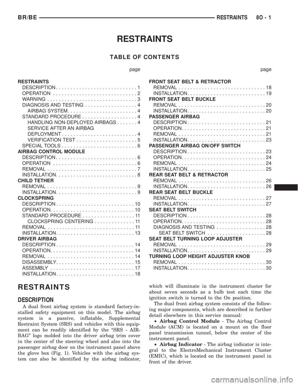 DODGE RAM 2001 Service Repair Manual RESTRAINTS
TABLE OF CONTENTS
page page
RESTRAINTS
DESCRIPTION............................1
OPERATION.............................2
WARNING...............................3
DIAGNOSIS AND TESTING........ DODGE RAM 2001 Service Repair Manual RESTRAINTS
TABLE OF CONTENTS
page page
RESTRAINTS
DESCRIPTION............................1
OPERATION.............................2
WARNING...............................3
DIAGNOSIS AND TESTING........